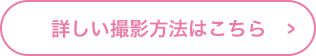 詳しい撮影方法はこちら